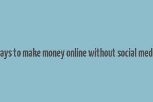 ways to make money online without social media