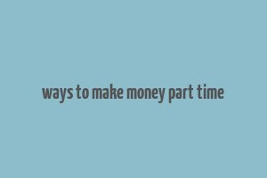 ways to make money part time