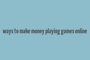 ways to make money playing games online