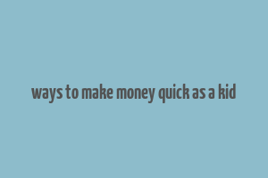 ways to make money quick as a kid