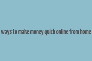 ways to make money quick online from home