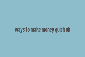 ways to make money quick uk