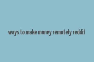 ways to make money remotely reddit