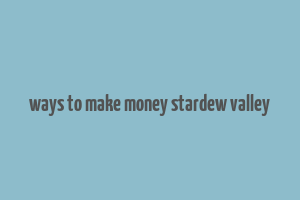 ways to make money stardew valley