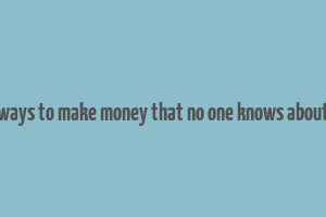 ways to make money that no one knows about