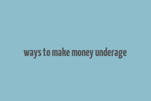 ways to make money underage