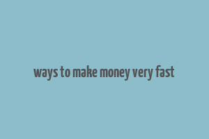 ways to make money very fast