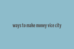 ways to make money vice city