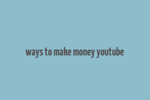 ways to make money youtube