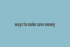 ways to make save money