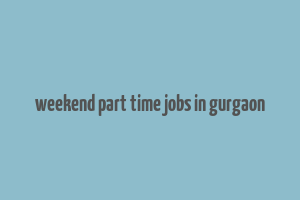 weekend part time jobs in gurgaon