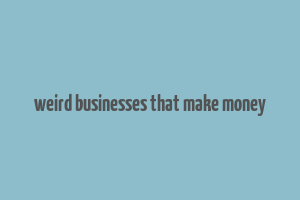 weird businesses that make money