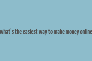 what's the easiest way to make money online