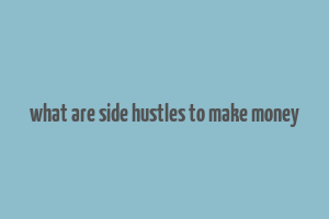 what are side hustles to make money