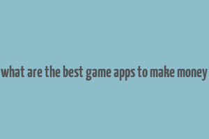 what are the best game apps to make money