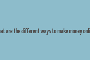 what are the different ways to make money online