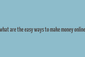 what are the easy ways to make money online