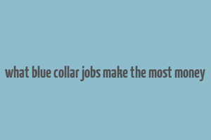 what blue collar jobs make the most money