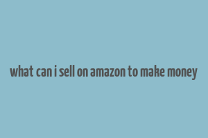 what can i sell on amazon to make money