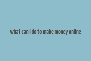 what can l do to make money online