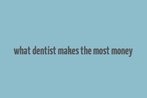 what dentist makes the most money