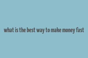 what is the best way to make money fast