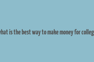 what is the best way to make money for college