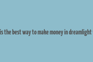 what is the best way to make money in dreamlight valley