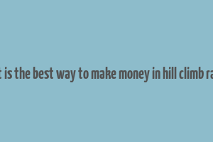 what is the best way to make money in hill climb racing