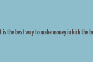 what is the best way to make money in kick the buddy