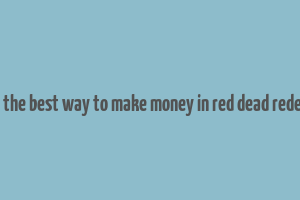 what is the best way to make money in red dead redemption