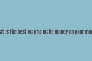 what is the best way to make money on your money