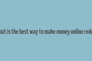 what is the best way to make money online reddit