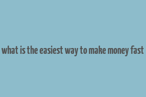 what is the easiest way to make money fast