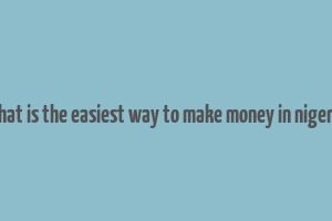 what is the easiest way to make money in nigeria