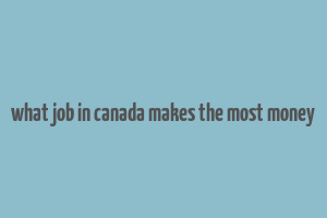 what job in canada makes the most money