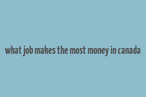 what job makes the most money in canada