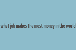 what job makes the most money in the world