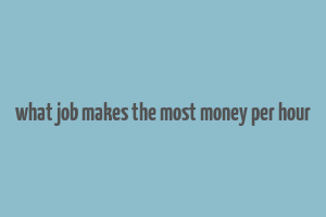 what job makes the most money per hour