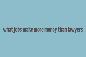 what jobs make more money than lawyers