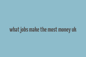 what jobs make the most money uk