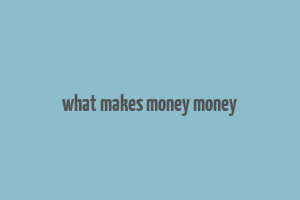 what makes money money