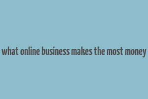 what online business makes the most money