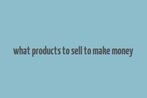 what products to sell to make money