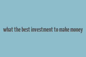 what the best investment to make money