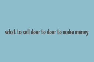 what to sell door to door to make money