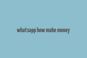 whatsapp how make money