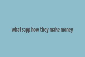 whatsapp how they make money