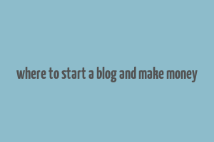 where to start a blog and make money