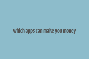 which apps can make you money